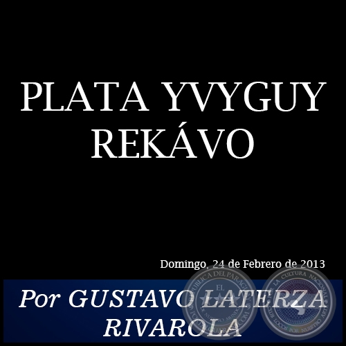 PLATA YVYGUY REKVO - Por GUSTAVO LATERZA RIVAROLA - Domingo, 24 de Febrero de 2013